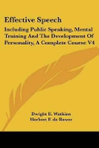 Cover image for Effective Speech: Including Public Speaking, Mental Training and the Development of Personality, a Complete Course V4