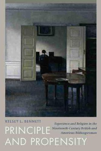 Cover image for Principle and Propensity: Experience and Religion in the Nineteenth-Century British and American Bildungsroman