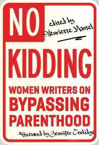 Cover image for No Kidding: Women Writers on Bypassing Parenthood