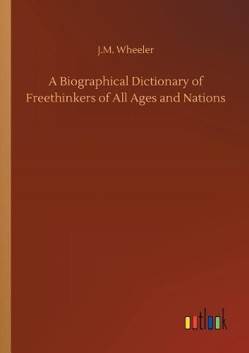 A Biographical Dictionary of Freethinkers of All Ages and Nations