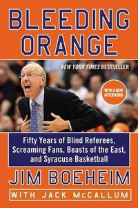 Cover image for Bleeding Orange: Fifty Years of Blind Referees, Screaming Fans, Beasts of the East, and Syracuse Basketball