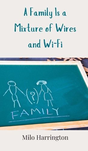 Cover image for A Family Is a Mixture of Wires and Wi-Fi