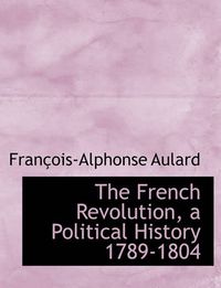 Cover image for The French Revolution, a Political History 1789-1804