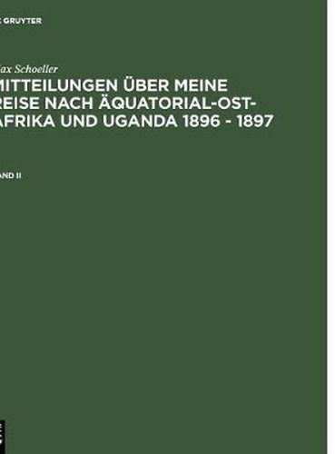 Cover image for Schoeller, Max: Mitteilungen uber meine Reise nach AEquatorial-Ost-Afrika und Uganda 1896 - 1897. Band II