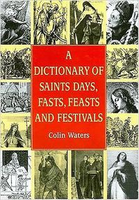 Cover image for A Dictionary of Saints Days, Fasts, Feasts and Festivals