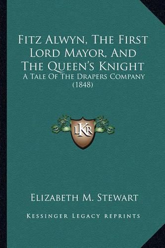 Fitz Alwyn, the First Lord Mayor, and the Queen's Knight: A Tale of the Drapers Company (1848)