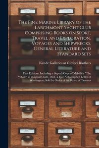 Cover image for The Fine Marine Library of the Larchmont Yacht Club Comprising Books on Sport, Travel and Exploration, Voyages and Shipwrecks, General Literature and Standard Sets; First Editions, Including a Superb Copy of Melville's "The Whale" in Original Cloth, ...