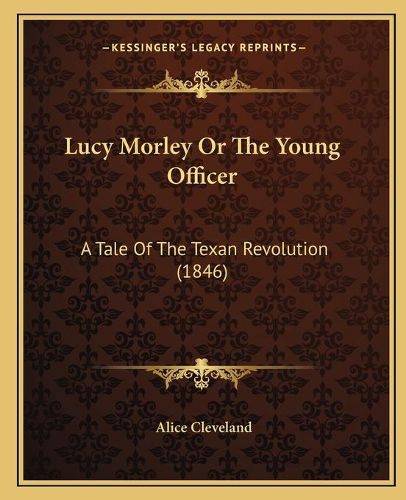 Cover image for Lucy Morley or the Young Officer: A Tale of the Texan Revolution (1846)