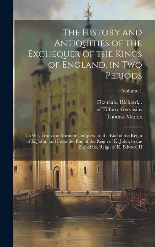 Cover image for The History and Antiquities of the Exchequer of the Kings of England, in Two Periods