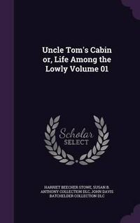 Cover image for Uncle Tom's Cabin Or, Life Among the Lowly Volume 01