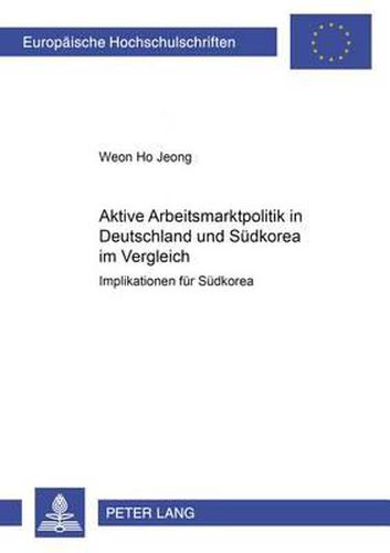 Cover image for Aktive Arbeitsmarktpolitik in Deutschland Und Suedkorea Im Vergleich: Implikationen Fuer Suedkorea