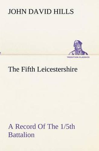 Cover image for The Fifth Leicestershire A Record Of The 1/5th Battalion The Leicestershire Regiment, T.F., During The War, 1914-1919.