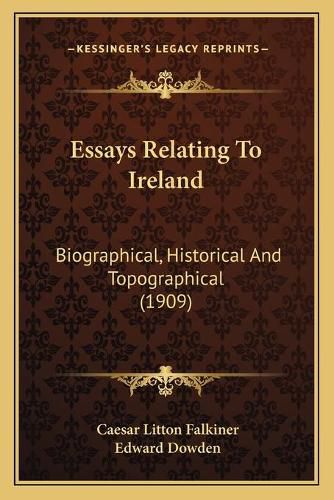 Essays Relating to Ireland: Biographical, Historical and Topographical (1909)