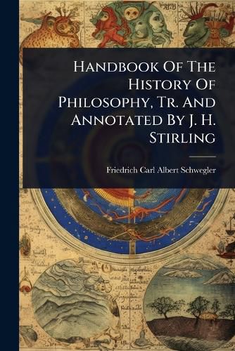 Cover image for Handbook Of The History Of Philosophy, Tr. And Annotated By J. H. Stirling