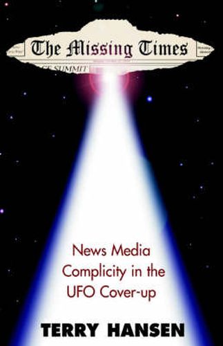 Cover image for The Missing Times: News Media Complicity in the UFO Cover-Up