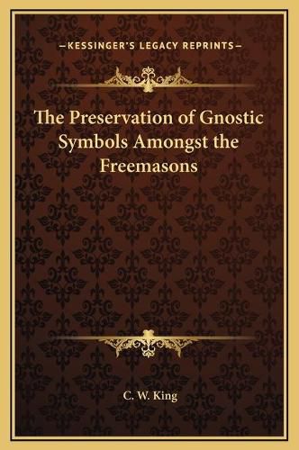 Cover image for The Preservation of Gnostic Symbols Amongst the Freemasons