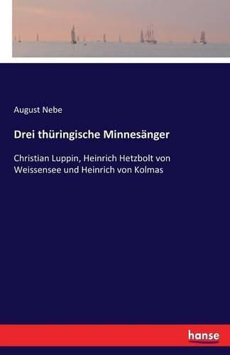 Cover image for Drei thuringische Minnesanger: Christian Luppin, Heinrich Hetzbolt von Weissensee und Heinrich von Kolmas