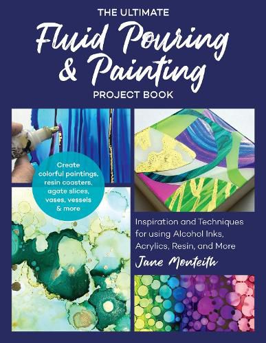 Cover image for The Ultimate Fluid Pouring & Painting Project Book: Inspiration and Techniques for using Alcohol Inks, Acrylics, Resin, and more; Create colorful paintings, resin coasters, agate slices, vases, vessels & more