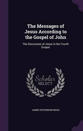 The Messages of Jesus According to the Gospel of John: The Discourses of Jesus in the Fourth Gospel