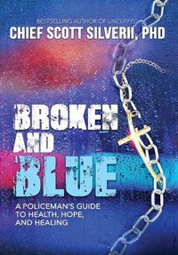 Cover image for Broken And Blue: A Policeman's Guide To Health, Hope, and Healing