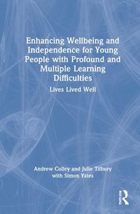 Cover image for Enhancing Wellbeing and Independence for Young People with Profound and Multiple Learning Difficulties: Lives Lived Well