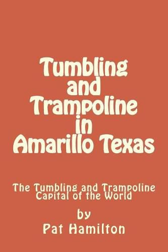 Cover image for Tumbling and Trampoline in Amarillo Texas: The Tumbling and Trampoline Capital of the World