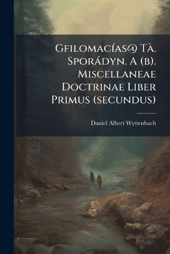 Cover image for Gfilomac As@ T . Spor Dyn. a (B). Miscellaneae Doctrinae Liber Primus (Secundus)....