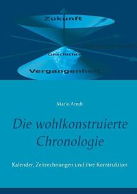 Cover image for Die wohlkonstruierte Chronologie: Kalender, Zeitrechnungen und ihre Konstruktion