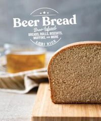 Cover image for Beer Bread: Brew-Infused Breads, Rolls, Biscuits, Muffins, and More