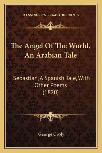 The Angel of the World, an Arabian Tale: Sebastian, a Spanish Tale, with Other Poems (1820)