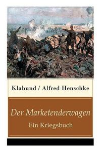 Cover image for Der Marketenderwagen - Ein Kriegsbuch: Die Revolution rin + Im Russenlager + Abschied + Der B r + Der wohlhabende junge Mann + Revolution in Montevideo + Der sterbende Soldat + Der Flieger und mehr