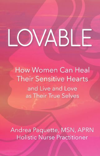 Cover image for Lovable: How Women Can Heal Their Sensitive Hearts and Live and Love as Their True Selves