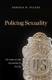 Cover image for Policing Sexuality: The Mann Act and the Making of the FBI