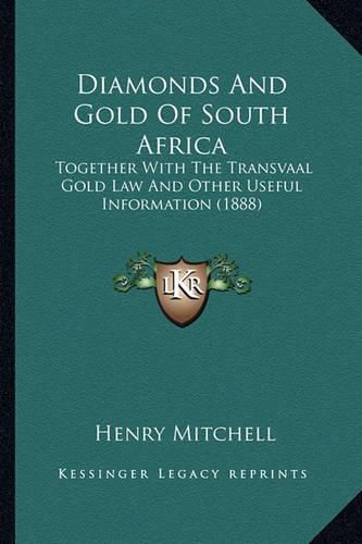 Cover image for Diamonds and Gold of South Africa: Together with the Transvaal Gold Law and Other Useful Information (1888)