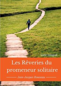 Cover image for Les reveries du promeneur solitaire: Le testament posthume et inacheve de Jean-Jacques Rousseau (texte integral)