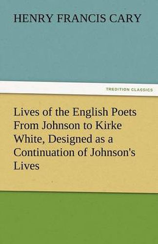 Cover image for Lives of the English Poets From Johnson to Kirke White, Designed as a Continuation of Johnson's Lives