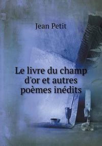 Cover image for Le livre du champ d'or et autres poemes inedits