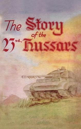 Cover image for THE STORY OF THE 23rd HUSSARS 1940-1946