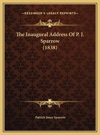 Cover image for The Inaugural Address of P. J. Sparrow (1838)