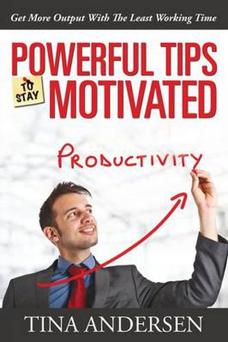 Cover image for Powerful Tips To Stay Motivated: Get More Output With The Least Working Time