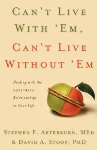 Cover image for Can't Live with 'Em, Can't Live without 'Em: Dealing with the Love/Hate Relationships in Your Life