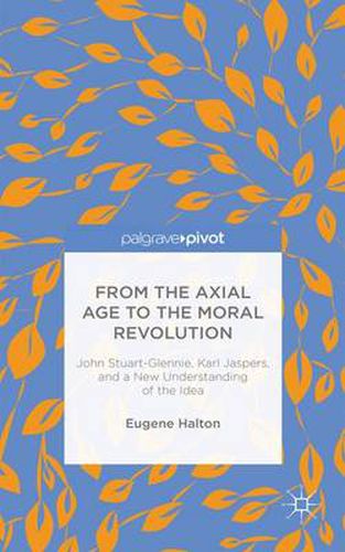 From the Axial Age to the Moral Revolution: John Stuart-Glennie, Karl Jaspers, and a New Understanding of the Idea