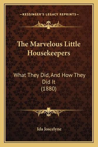 Cover image for The Marvelous Little Housekeepers: What They Did, and How They Did It (1880)