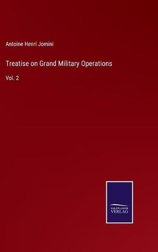 Treatise on Grand Military Operations: Vol. 2