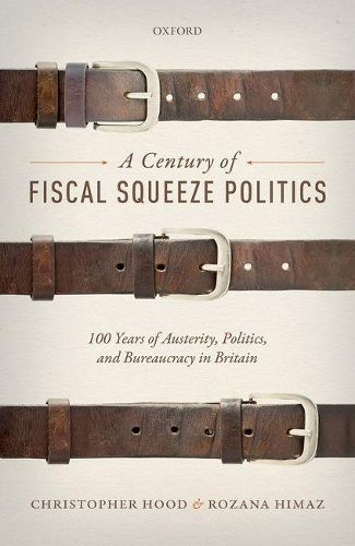 Cover image for A Century of Fiscal Squeeze Politics: 100 Years of Austerity, Politics, and Bureaucracy in Britain