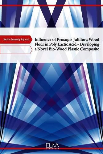 Cover image for Influence of Prosopis Juliflora Wood Flour in Poly Lactic Acid - Developing a Novel Bio-Wood Plastic Composite