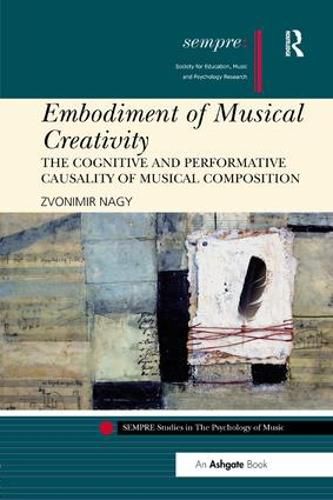 Cover image for Embodiment of Musical Creativity: The Cognitive and Performative Causality of Musical Composition