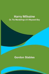 Cover image for Harry Milvaine; Or, The Wanderings of a Wayward Boy