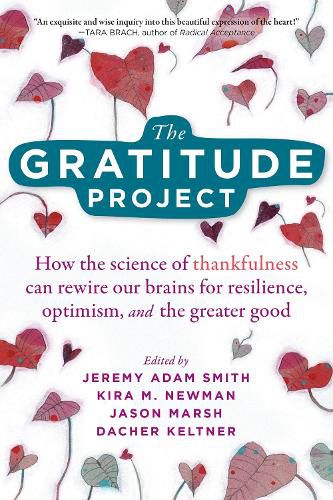 The Gratitude Project: How Cultivating Thankfulness Can Rewire Your Brain for Resilience, Optimism, and the Greater Good