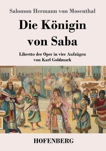 Die Koenigin von Saba: Libretto der Oper in vier Aufzugen von Karl Goldmark